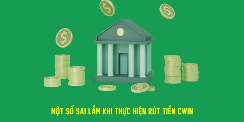 Bạn cần lưu ý các yếu tố quan trọng trên khi thực hiện Rút Tiền Cwin